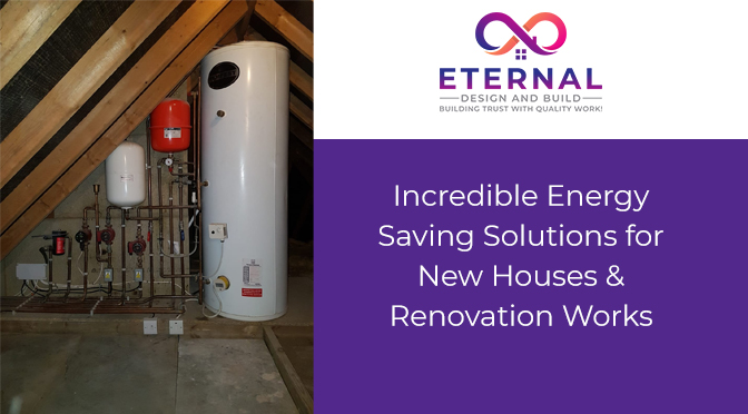 Incredible Energy Saving Solutions for New Houses & Renovation Works